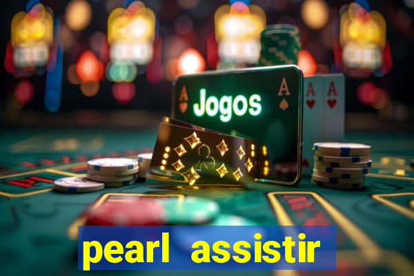 pearl assistir online megaflix