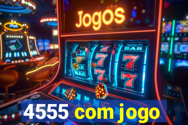 4555 com jogo