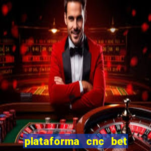 plataforma cnc bet é confiável