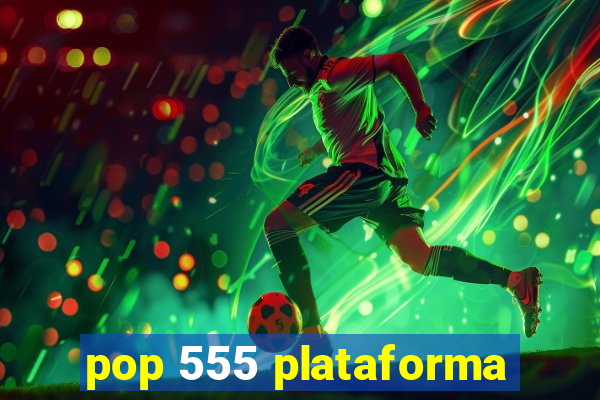 pop 555 plataforma