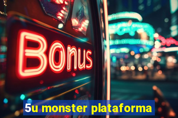 5u monster plataforma