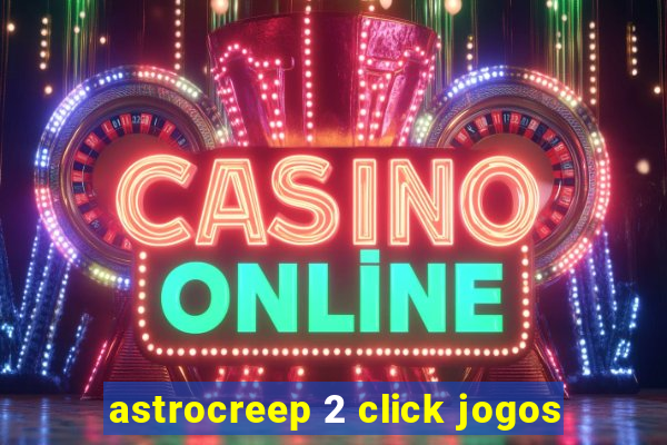 astrocreep 2 click jogos