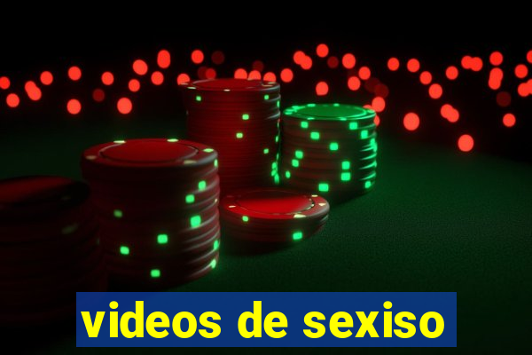 videos de sexiso