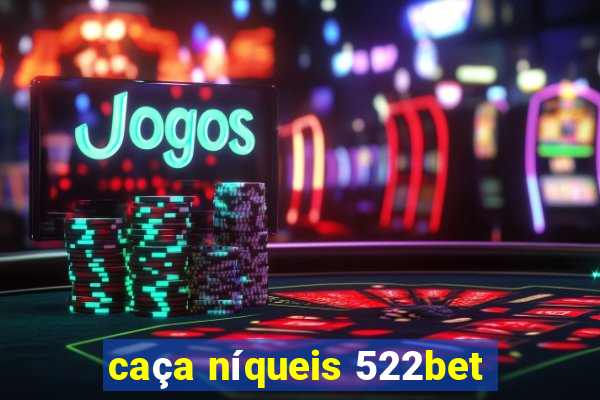 caça níqueis 522bet