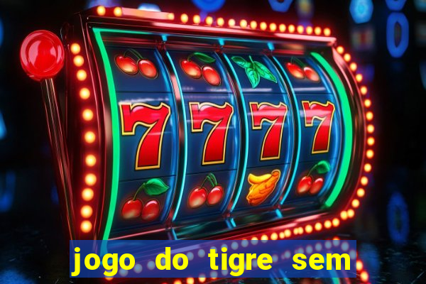 jogo do tigre sem deposito minimo