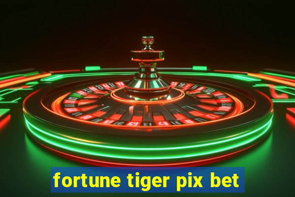 fortune tiger pix bet