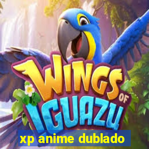 xp anime dublado