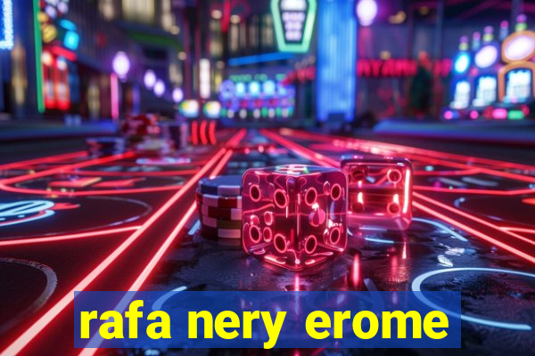 rafa nery erome