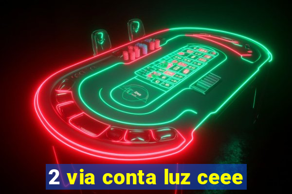 2 via conta luz ceee