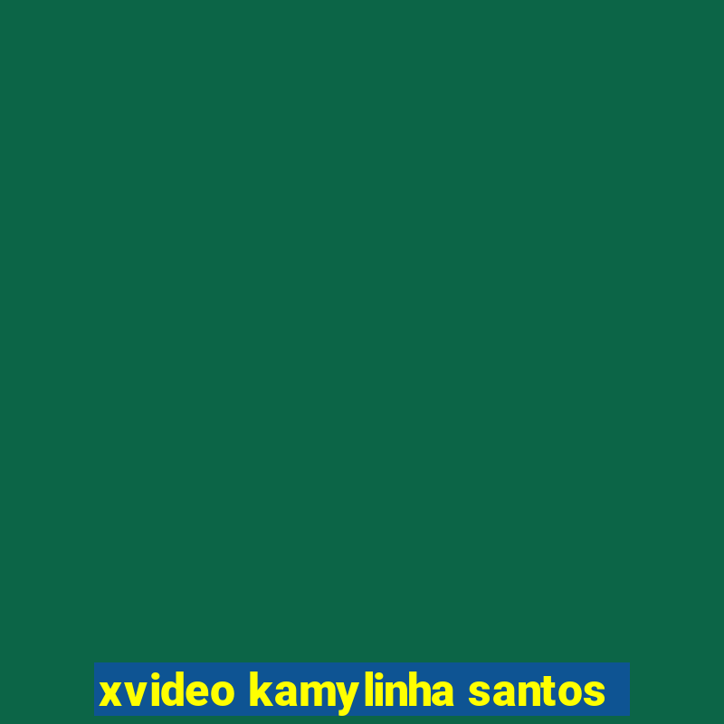 xvideo kamylinha santos