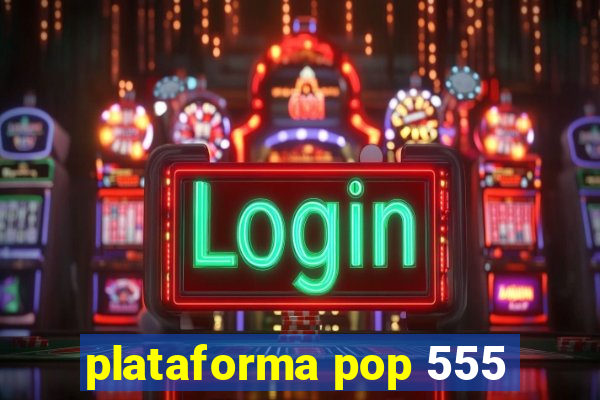 plataforma pop 555