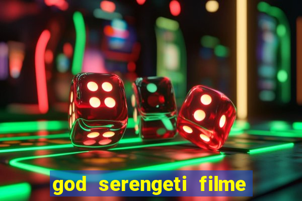 god serengeti filme completo dublado