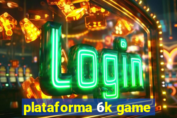 plataforma 6k game