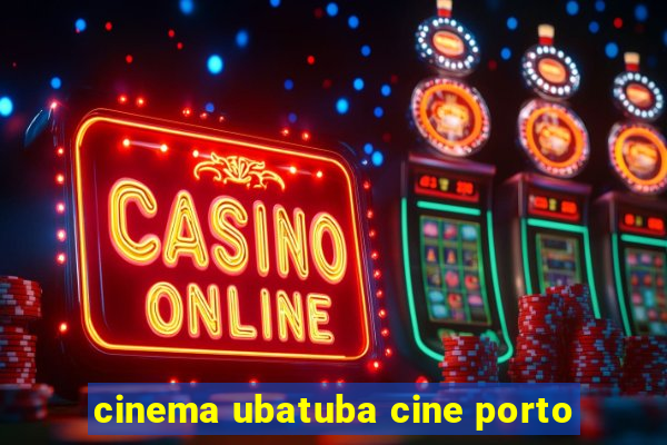 cinema ubatuba cine porto