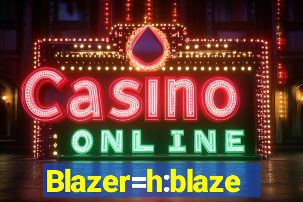 Blazer=h:blaze