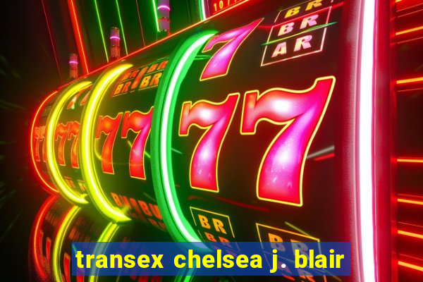 transex chelsea j. blair