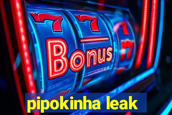 pipokinha leak