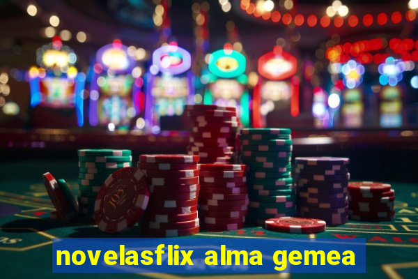 novelasflix alma gemea