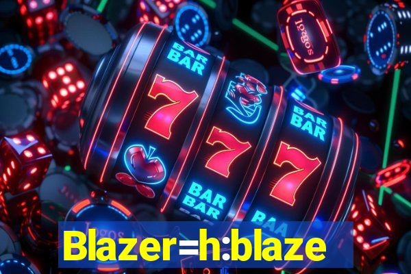 Blazer=h:blaze