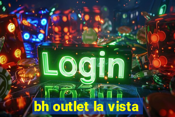 bh outlet la vista