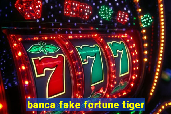 banca fake fortune tiger