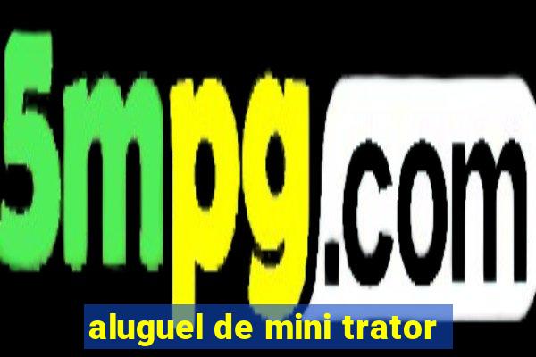 aluguel de mini trator