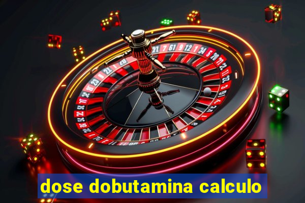 dose dobutamina calculo