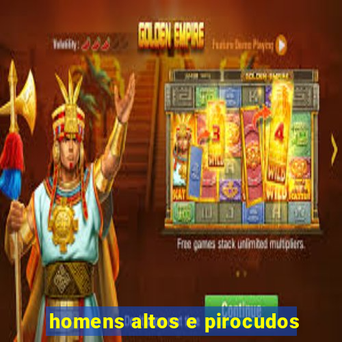 homens altos e pirocudos