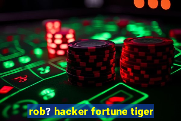 rob? hacker fortune tiger