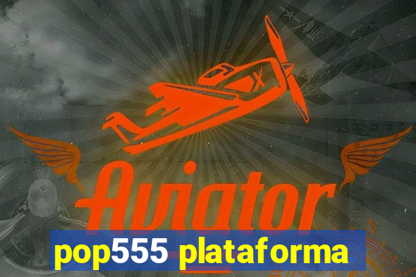 pop555 plataforma