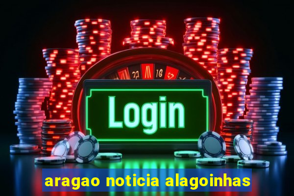 aragao noticia alagoinhas