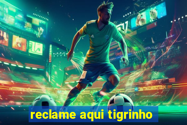 reclame aqui tigrinho