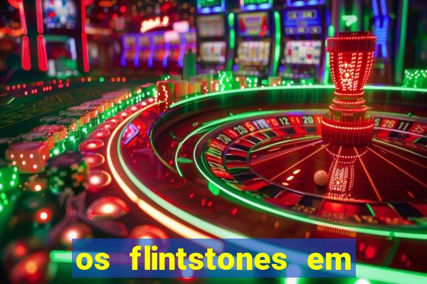 os flintstones em viva rock vegas filme completo dublado