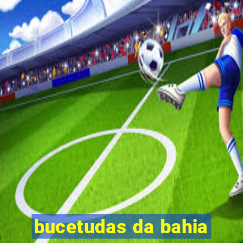 bucetudas da bahia