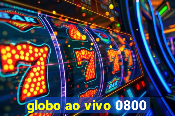 globo ao vivo 0800