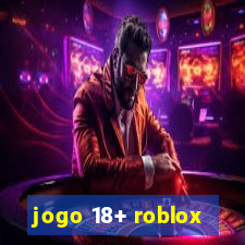 jogo 18+ roblox