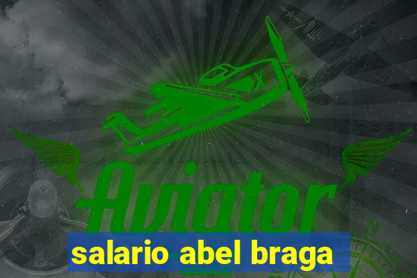 salario abel braga