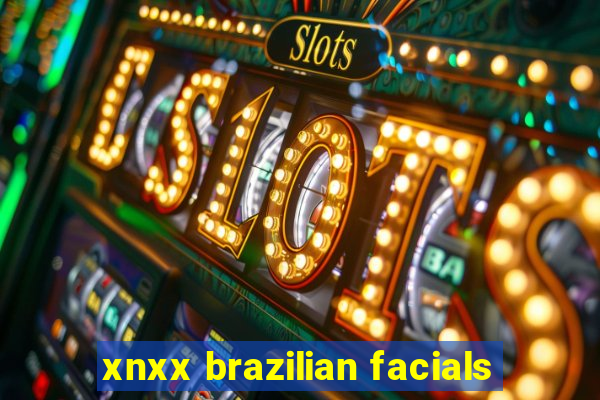 xnxx brazilian facials