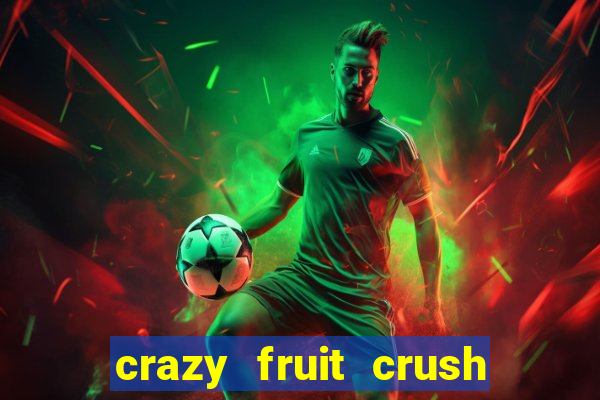 crazy fruit crush ganhar dinheiro