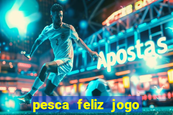 pesca feliz jogo ganhar dinheiro