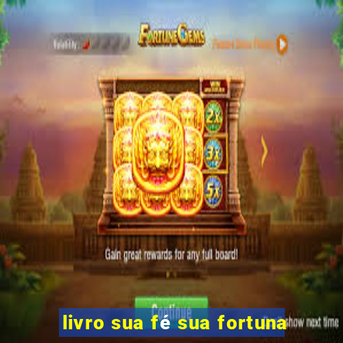 livro sua fé sua fortuna