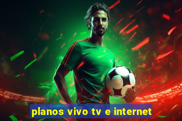 planos vivo tv e internet