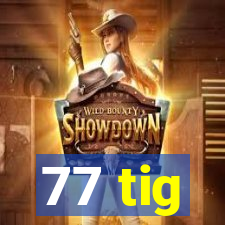 77 tig