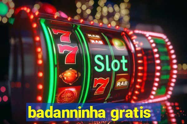 badanninha gratis