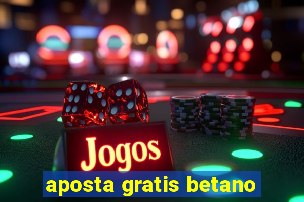 aposta gratis betano