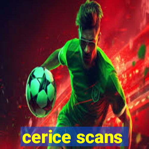 cerice scans