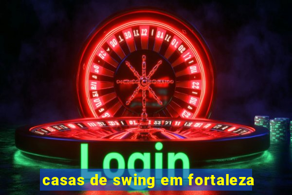 casas de swing em fortaleza