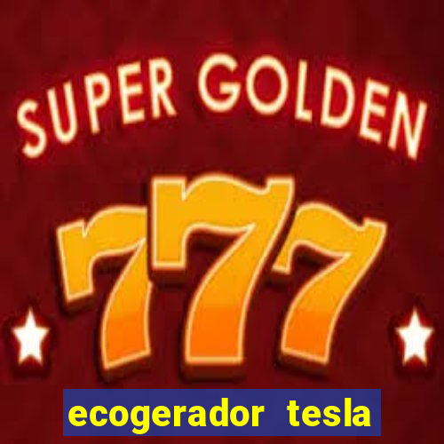 ecogerador tesla reclame aqui