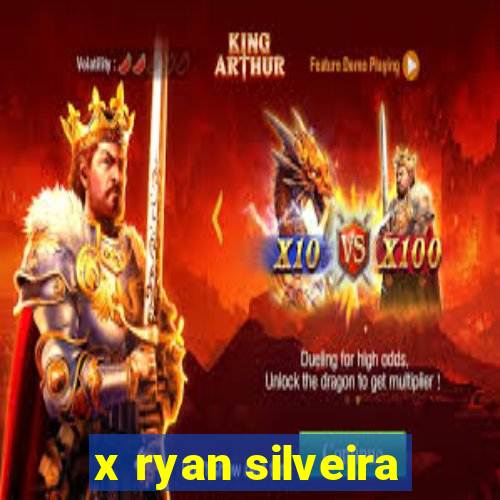 x ryan silveira