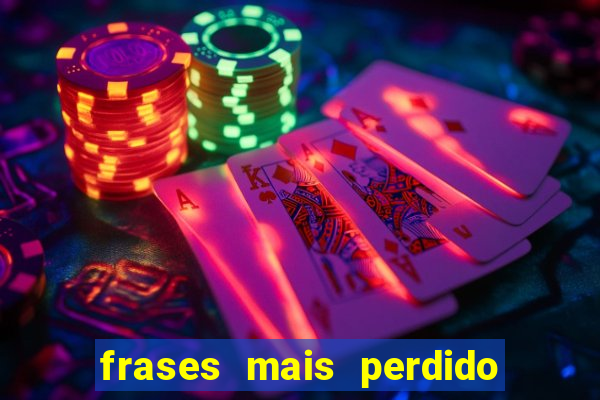 frases mais perdido que surdo em bingo